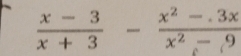  (x-3)/x+3 - (x^2-3x)/x^2-9 