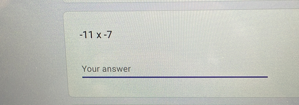 -11* -7
Your answer