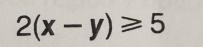 2(x-y)≥slant 5