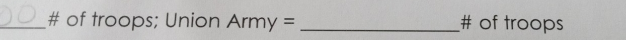 # of troops; Union Army= _# of troops