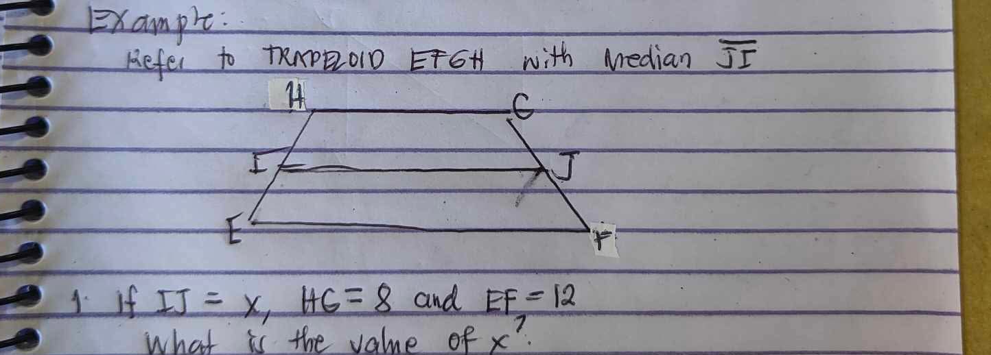 Example: 
Refer to mp01D GH with Median overline JI
1 if IJ=x, HG=8 and EF=12
what is the value of x?