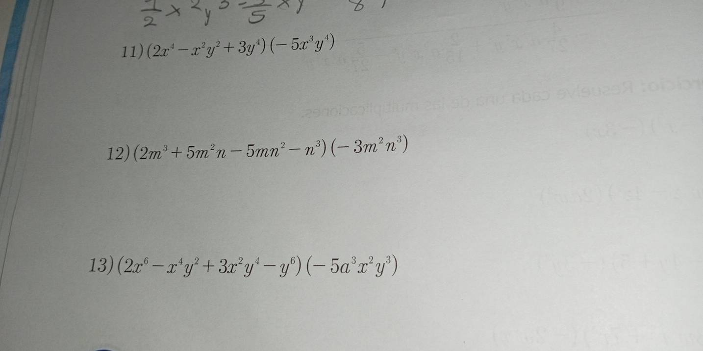 (2x^4-x^2y^2+3y^4)(-5x^3y^4)
12) (2m^3+5m^2n-5mn^2-n^3)(-3m^2n^3)
13) (2x^6-x^4y^2+3x^2y^4-y^6)(-5a^3x^2y^3)