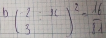 b( (-2)/3 :x)^2= 16/21 