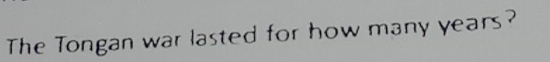 The Tongan war lasted for how many years?