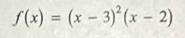 f(x)=(x-3)^2(x-2)