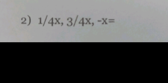 1/4x, 3/4x, -x=