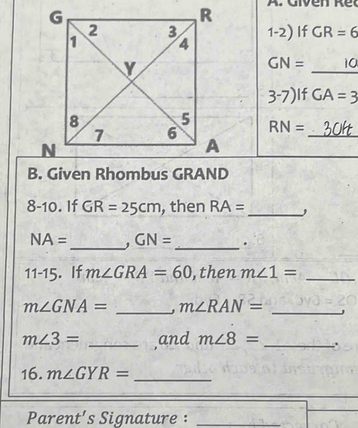 If GR=6
_
GN= 10
3-7) IfGA=3
RN=
_ 
8-10. If GR=25cm , then RA= _ 
,
NA=
_, GN= _ 
. 
11-15. If m∠ GRA=60 ,then m∠ 1= _ 
_ m∠ GNA=
m∠ RAN= _ 
j
m∠ 3= _ 
,and m∠ 8= _ 
. 
16. m∠ GYR= _ 
Parent's Signature :_