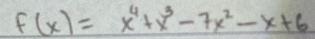 f(x)=x^4+x^3-7x^2-x+6