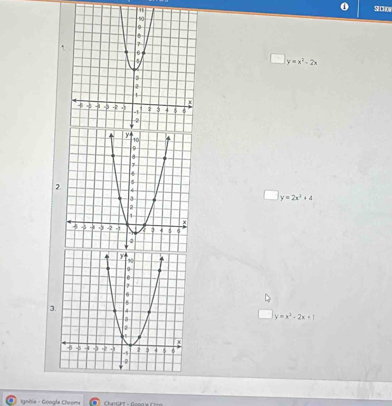 SECTIOH
1
y=x^2-2x
2
y=2x^2+4
3
y=x^2-2x+1
Ignitia - Google Chrom ChatGPT - Google Ch ro