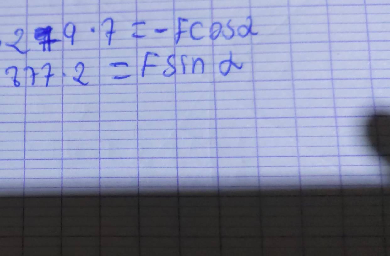 27-9· 7=-fcos alpha
377.2=Fsin alpha