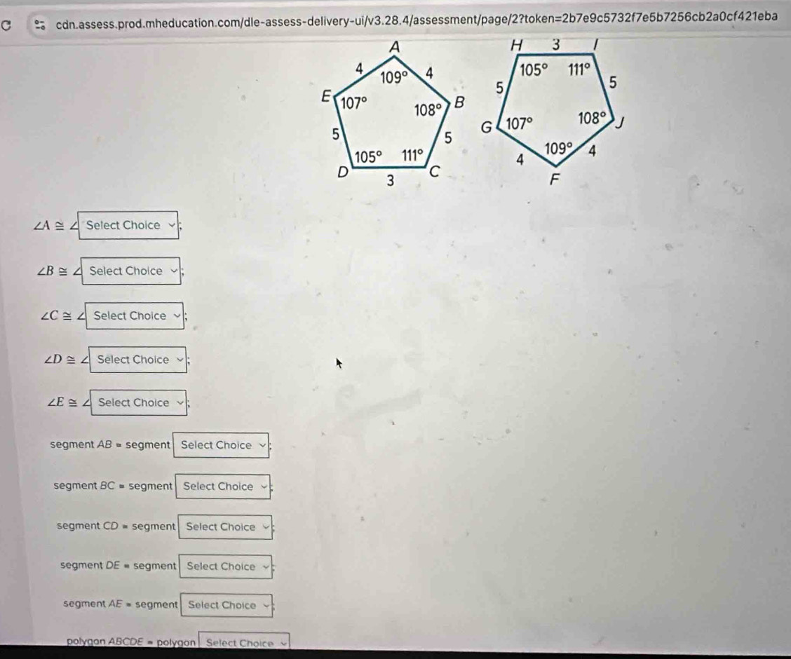 =2b7e9c5732f7 7e5b7256cb2a0cf421eba
∠ A≌ Select Choice
∠ B≌ ∠ Select Choice
∠ C≌ ∠ Select Choice
∠ D≌ Select Choice
∠ E≌ ∠ Select Choice
segment AB= segment Select Choice
segment BC= segment Select Choice
segment CD= segment Select Choice
segment DE= segment Select Choice
segment AE= segment Select Choice
polygon ABCDE= polygon  Select Choice