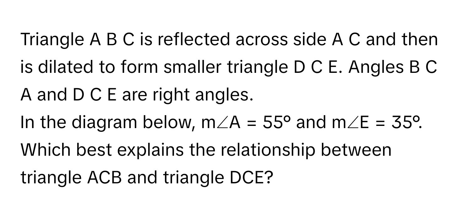 Solved: Triangle A B C is reflected across side A C and then is dilated ...