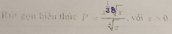 Rút gọn biểu thức P=frac  1/3 sqrt[3](x)sqrt[3](x). với x>0