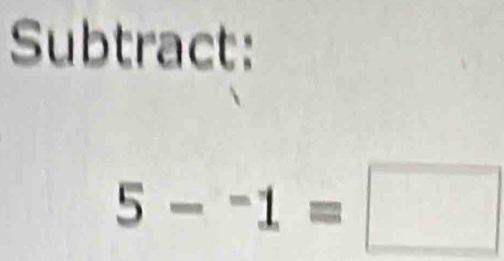 Subtract:
5-^-1=□