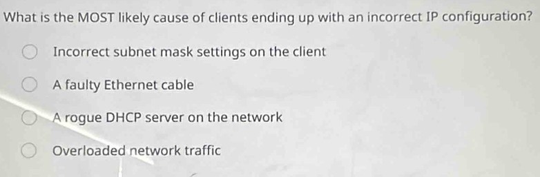 Solved: What is the MOST likely cause of clients ending up with an ...