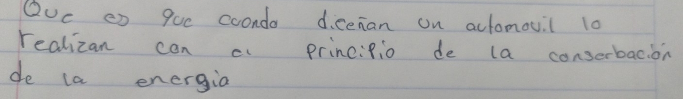 Quc ex 9u0 coonda deenan on actomovil 10 
realizan con a principio de la conserbacion 
de (a energia