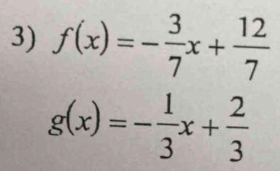 f(x)=- 3/7 x+ 12/7 
g(x)=- 1/3 x+ 2/3 