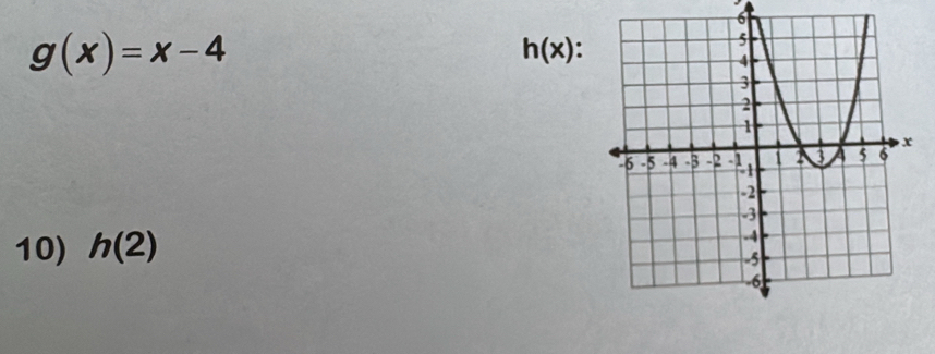 6
g(x)=x-4
h(x) : 
10) h(2)