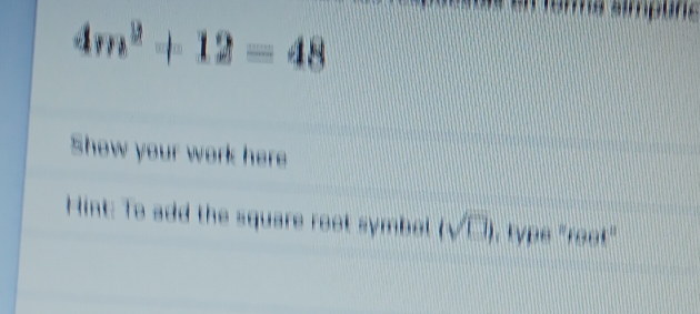 4m^2+12=48
Show your work here 
Hint: To add the square root symbol (sqrt(□ )). type "roat"