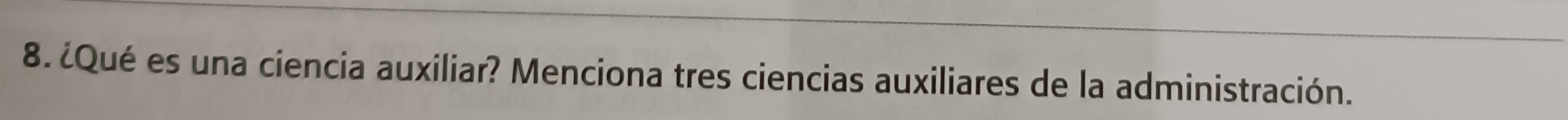 ¿Qué es una ciencia auxiliar? Menciona tres ciencias auxiliares de la administración.