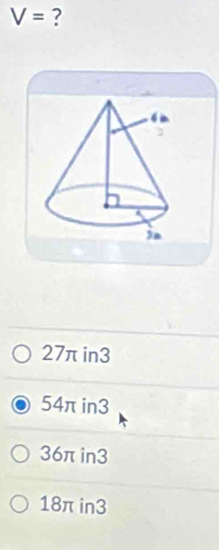 V= ?
27π in3
54π in3
36π in3
18πin3