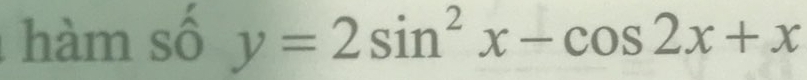 hàm số y=2sin^2x-cos 2x+x