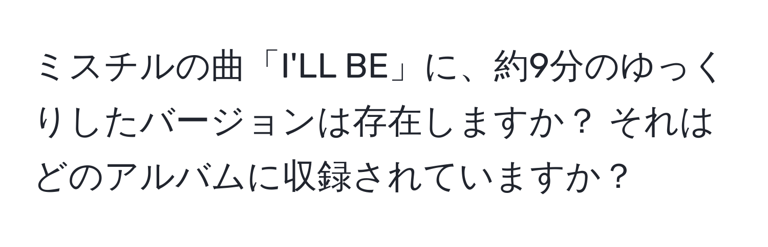 ミスチルの曲「I'LL BE」に、約9分のゆっくりしたバージョンは存在しますか？ それはどのアルバムに収録されていますか？