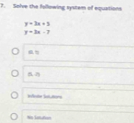 Solve the following system of equations
y=3x+5
y=3x-7
a=
(5,-2)
Np Semation