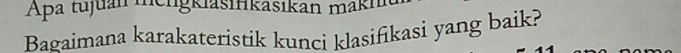 Apa tujuan mengkiasińkasıkan mak 
Bagaimana karakateristik kunci klasifikasi yang baik?