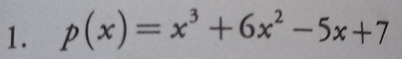 p(x)=x^3+6x^2-5x+7