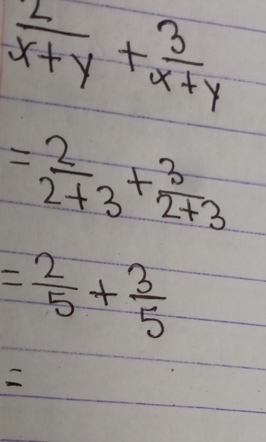  2/x+y + 3/x+y 
= 2/2+3 + 3/2+3 
= 2/5 + 3/5 