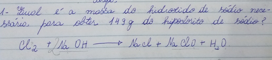 1- Buol ea mosba do hidvotids de sodia nece 
soano, pera after 149g do hipeobonite de nodie?
Cl_2+2NaOHto NaCl+NaClO+H_2O