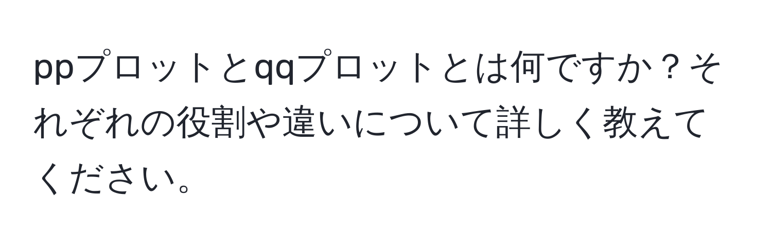 ppプロットとqqプロットとは何ですか？それぞれの役割や違いについて詳しく教えてください。