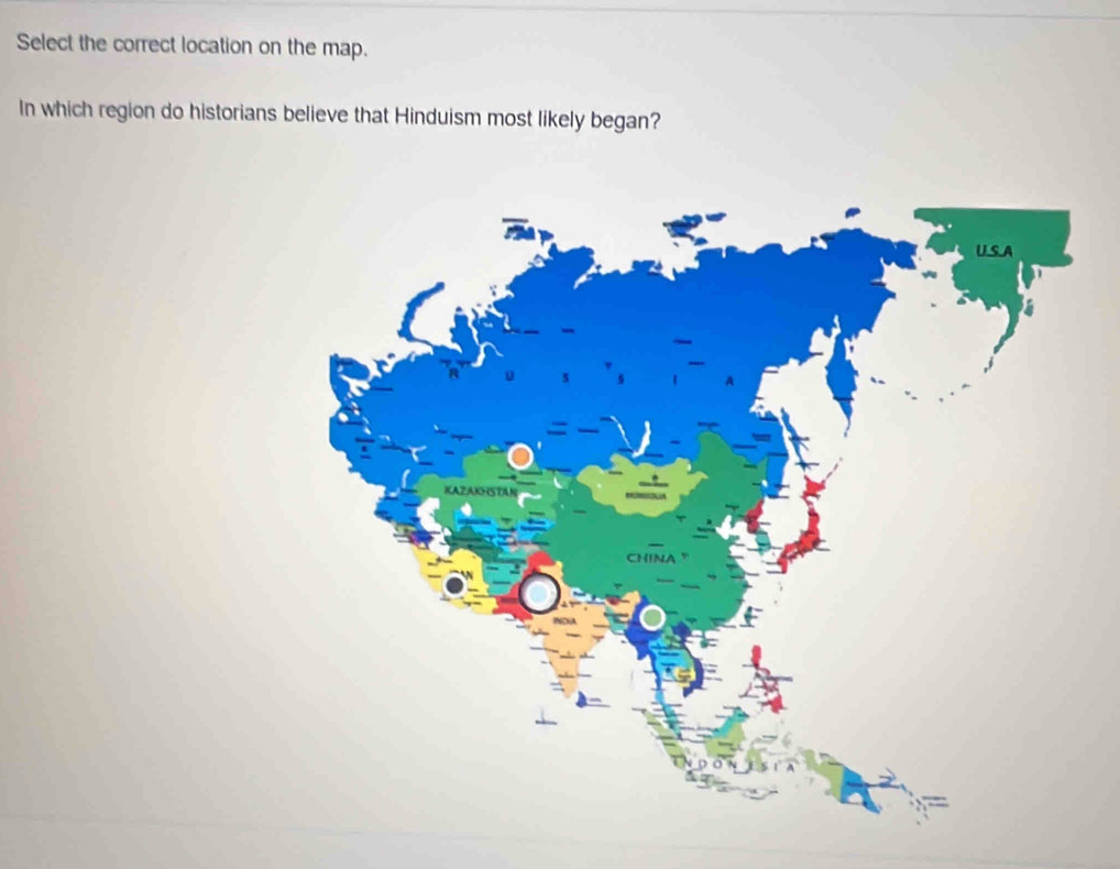 Select the correct location on the map. 
In which region do historians believe that Hinduism most likely began?