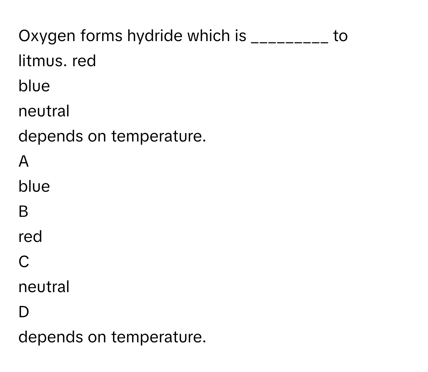Solved: Oxygen forms hydride which is _________ to litmus. red blue ...