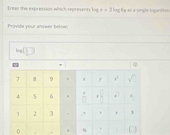 Enter the expression which represents log x+2log 6y as a single logarithm
Provide your answer below:
log (□ )
0