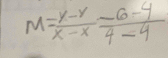 M= (y-x)/x-x - (6-y)/4-4 