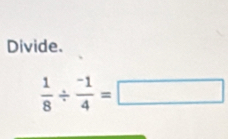 Divide.
 1/8 /  (-1)/4 =□