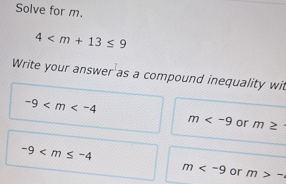 Solve for m.
4
Write your answer as a compound inequality wit
-9
m or m≥
-9
m or m>-