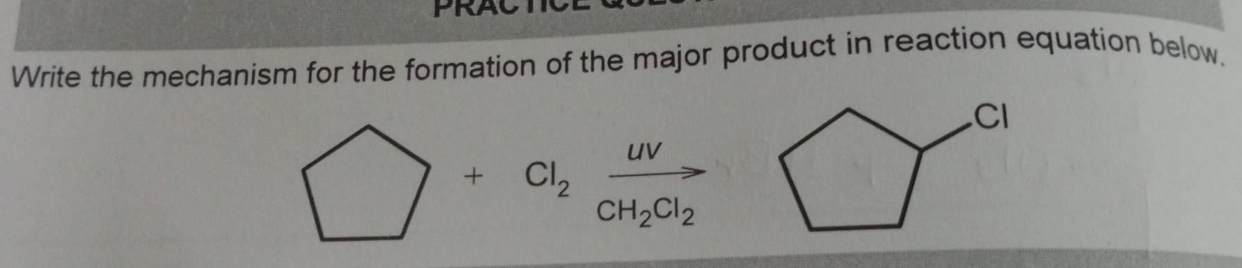 PRAL 
Write the mechanism for the formation of the major product in reaction equation below.
□ +Cl_2xrightarrow uvCH_2Cl_2