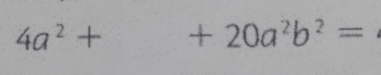 4a^2+ +20a^2b^2=