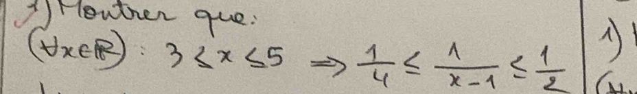 1Houther gue:
(forall x∈ R):3≤ x≤ 5  1/4 ≤  1/x-1 ≤  1/2 