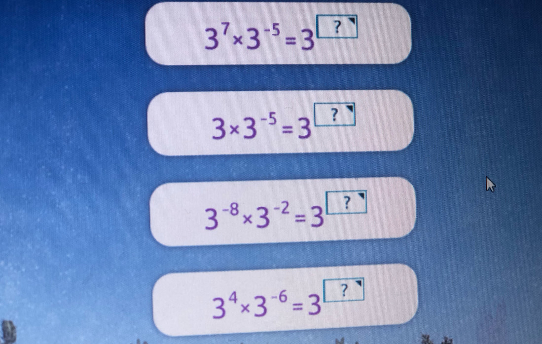 3^7* 3^(-5)=3 ?
3* 3^(-5)=3 ？
3^(-8)* 3^(-2)=3 ？
3^4* 3^(-6)=3