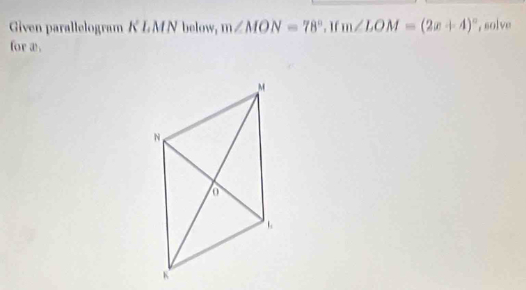 Solved: Given parallelogram K LMN below, m∠ MON=78°. If m∠ LOM=(2x+4 ...