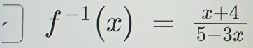 f^(-1)(x)= (x+4)/5-3x 