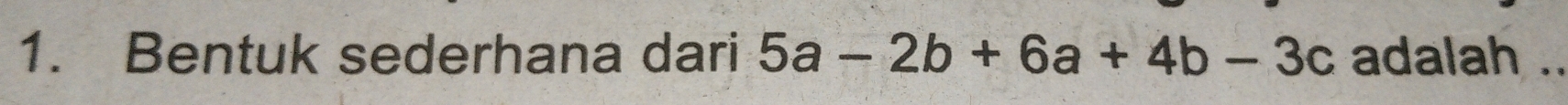 Bentuk sederhana dari 5a-2b+6a+4b-3c adalah ..