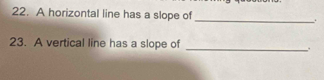 A horizontal line has a slope of _. 
23. A vertical line has a slope of_