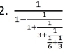 frac 11-frac 11+frac 13+ 1/1 