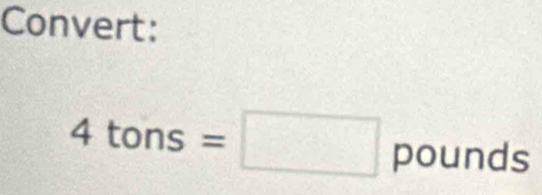 Convert: 
4 tons=□ pounds