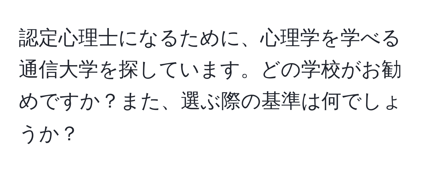 認定心理士になるために、心理学を学べる通信大学を探しています。どの学校がお勧めですか？また、選ぶ際の基準は何でしょうか？